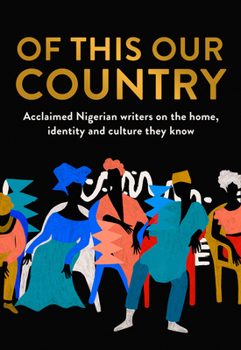 Hardcover Of This Our Country: Acclaimed Nigerian Writers on the Home, Identity and Culture They Know Book