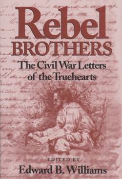 Rebel Brothers: The Civil War Letters of the Truehearts (Military History Series) - Book #44 of the Texas A & M University Military History Series