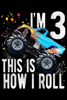 I'm 3 this is how I roll: Kids 3 Year Old 3rd Birthday Boy Monster Truck Car  Journal/Notebook Blank Lined Ruled 6x9 100 Pages