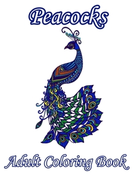 Paperback Peacocks Adult Coloring Book: This Awesome Peacock Coloring Book Is Perfect For Adult, 38 Unique, Fabulous, And Stress Relieving Patterns & Designs! Book