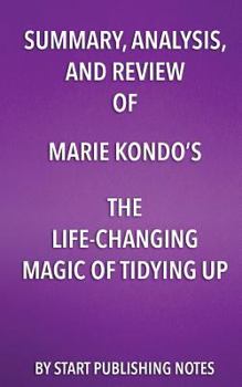 Paperback Summary, Analysis, and Review of Marie Kondo's The Life Changing Magic of Tidying Up: The Japanese Art of Decluttering and Organizing Book