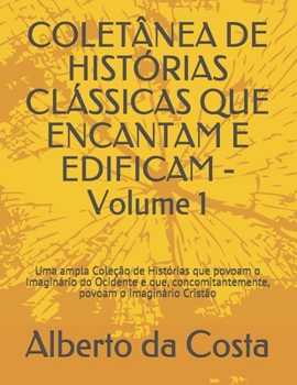 Paperback COLETÂNEA DE HISTÓRIAS CLÁSSICAS QUE ENCANTAM E EDIFICAM - Volume 1: Uma ampla Coleção de Histórias que povoam o Imaginário do Ocidente e que, concomi [Portuguese] Book