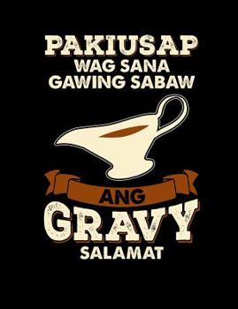 Paperback Pakiusap Wag Sana Gawing Sabaw Ang Gravy Salamat: Funny Filipino Quotes and Pun Themed College Ruled Composition Notebook Book