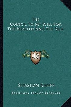 Paperback The Codicil To My Will For The Healthy And The Sick Book