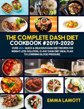 Paperback The Complete Dash Diet Cookbook #2019-2020: Over 600+ Quick & Delicious Dash Diet Recipes for Weight Loss Solution, 21-Day Dash Diet Meal Plan to Lowe Book