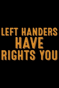Left Handers Have Rights You: Gifts for Left Handed Journal Notebook – Lefties Journal Notebook Gifts - Left Handed Gifts Notebook Journal – Funny Left Handed Journal