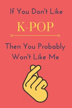 Paperback If You Don't Like K-Pop Then You Probably Won't Like Me: Funny korean music lovers Notebook Gift Book