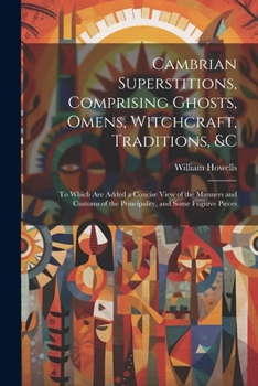 Paperback Cambrian Superstitions, Comprising Ghosts, Omens, Witchcraft, Traditions, &c: To Which Are Added a Concise View of the Manners and Customs of the Prin Book