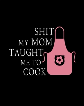 Paperback Shit My Mom Taught Me To Cook: Pretty Black & Pink Recipe Book Planner Journal Notebook Organizer Gift - Favorite Family Serving Ingredients Preparat Book