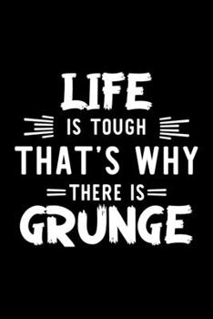 Life Is Tough That's Why There Is Grunge: Grunge Lover Journal | Great Christmas & Birthday Gift Idea for Grunge Fan | Grunge Theme Notebook | Grunge Fan Diary | 100 pages 6x9 inches