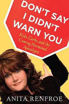 Hardcover Don't Say I Didn't Warn You: Kids, Carbs, and the Coming Hormonal Apocalypse Book