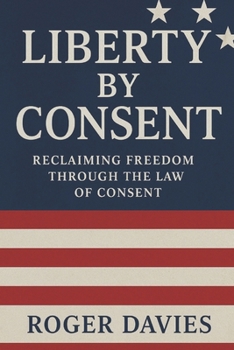 Liberty by Consent: Reclaiming Freedom Through the Law of Consent