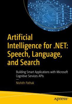 Paperback Artificial Intelligence for .Net: Speech, Language, and Search: Building Smart Applications with Microsoft Cognitive Services APIs Book