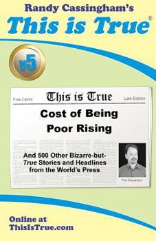 Paperback This is True [v5]: Cost of Being Poor Rising: And 500 Other Bizarre-but-True Stories and Headlines from the World's Press Book