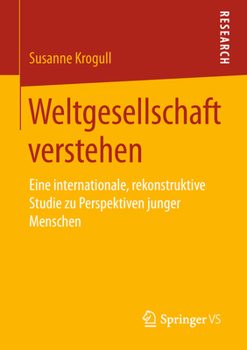 Paperback Weltgesellschaft Verstehen: Eine Internationale, Rekonstruktive Studie Zu Perspektiven Junger Menschen [German] Book