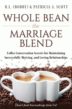 Paperback Whole Bean the Marriage Blend: Coffee Conversation Secrets for Maintaining Successfully Thriving, and Loving Relationships Book