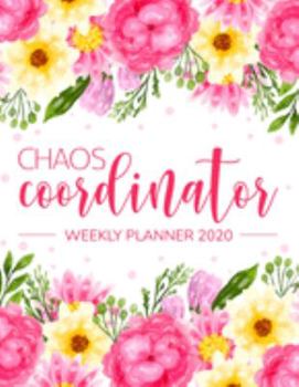 Chaos Coordinator Weekly Planner 2020: Jan 1, 2020 to Dec 31, 2020: Weekly & Monthly View Planner, 12 Month Organizer & Diary | To Do List Academic ... Organizer 1 (chaos coordinator planner)