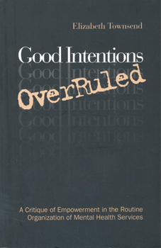 Paperback Good Intentions Overruled: A Critique of Empowerment in the Routine Organization of Mental Health Services Book