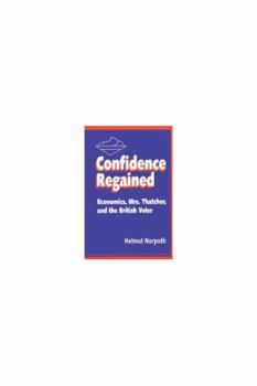 Hardcover Confidence Regained: Economics, Mrs. Thatcher, and the British Voter Book