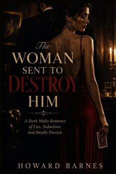 The Woman Sent to Destroy Him: A Dark Mafia Romance of Lies, Seduction, and Deadly Passion