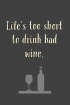 Paperback Life's Too Short To Drink Bad Wine: Novelty Wine Quote - Lined Journal - Good Wine Gift Ideas Book