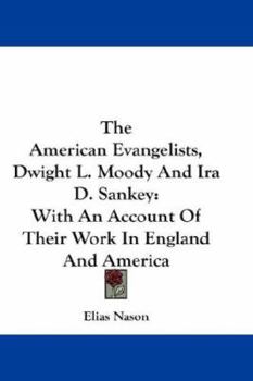 Paperback The American Evangelists, Dwight L. Moody And Ira D. Sankey: With An Account Of Their Work In England And America Book