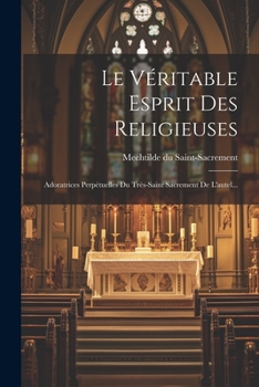 Paperback Le Véritable Esprit Des Religieuses: Adoratrices Perpétuelles Du Très-saint Sacrement De L'autel... [French] Book