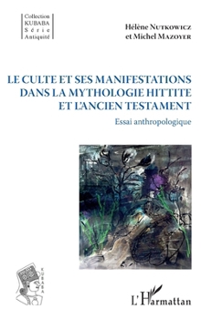 Le culte et ses manifestations dans la mythologie hittite et l'Ancien Testament: Essai anthropologique (Kubaba) (French Edition)