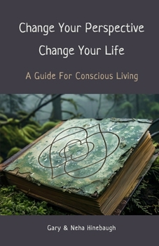 Paperback Change Your Perspective Change Your Life: A Guide For Conscious Living Book