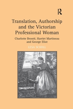 Translation, Authorship and the Victorian Professional Woman: Charlotte Brontë, Harriet Martineau and George Eliot