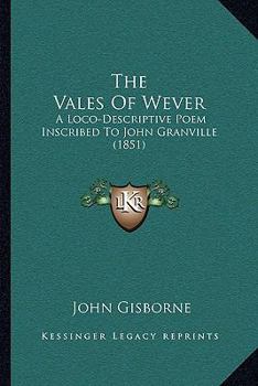 Paperback The Vales Of Wever: A Loco-Descriptive Poem Inscribed To John Granville (1851) Book