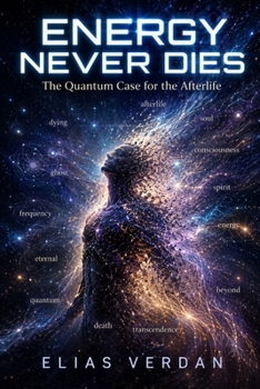 Paperback Energy Never Dies: The Quantum Case for the Afterlife Book