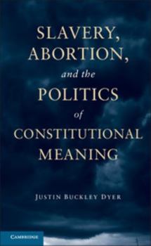 Hardcover Slavery, Abortion, and the Politics of Constitutional Meaning Book