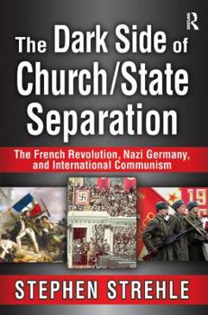 Paperback The Dark Side of Church/State Separation: The French Revolution, Nazi Germany, and International Communism Book