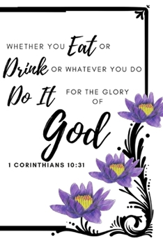 Paperback Whatever You Eat or Drink or Whatever You Do, Do It for the Glory of God 1 Corinthian 10: 31: 6x9 120 PAGES MATTE COVER CHRISTIAN IINSPIRATIONAL BIBLE Book