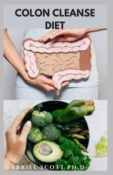 Paperback Colon Cleanse Diet: Dietary Guidance With Delicious Recipes For Colon Health Includes How to Cleanse your body naturally Book