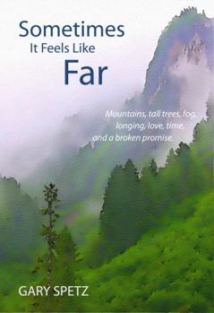 Paperback Sometimes It Feels Like Far: A Novel of Mountains, Tall Trees, Fog, Longing, Love, Time, and a Broken Promise Book