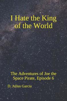 I Hate the King of the World: The Adventures of Joe the Space Pirate, Episode 6