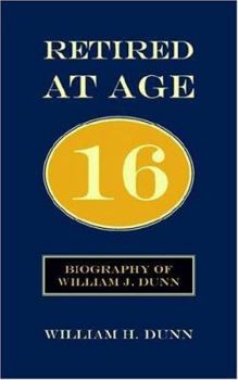 Paperback Retired At Age 16: Biography of William J. Dunn Book