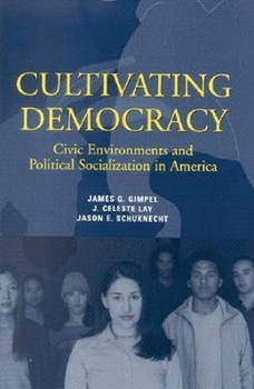 Cultivating Democracy: Civic Environments and Political Socialization in America