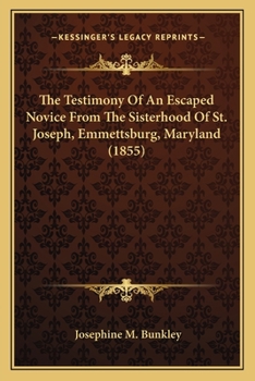 Paperback The Testimony Of An Escaped Novice From The Sisterhood Of St. Joseph, Emmettsburg, Maryland (1855) Book