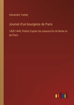 Journal d'un bourgeois de Paris: 1405-1449, Publié d'après les manuscrits de Rome et de Paris