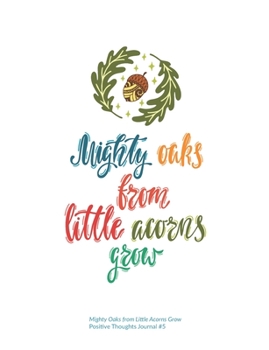 Mighty Oaks from Little Acorns Grow 100 Page Dot Grid Journal (Positive Thoughts)
