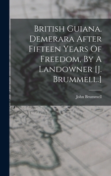 Hardcover British Guiana. Demerara After Fifteen Years Of Freedom, By A Landowner [j. Brummell.] Book