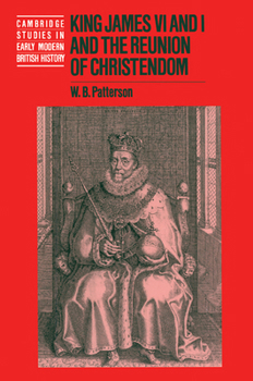 King James VI and I and the Reunion of Christendom - Book  of the Cambridge Studies in Early Modern British History