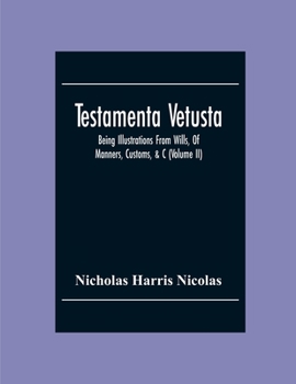 Paperback Testamenta Vetusta: Being Illustrations From Wills, Of Manners, Customs, &C. As Well As Of The Descents And Possessions Of Many Distinguis Book