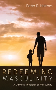 Hardcover Redeeming Masculinity: A Catholic Theology of Masculinity Book