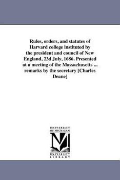 Rules, orders, and statutes of Harvard college instituted by the president and council of New England, 23d July, 1686. Presented at a meeting of the M