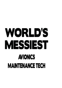 World's Messiest Avionics Maintenance Tech: Cool Avionics Maintenance Tech Notebook, Avionics Maintenance Technician Journal Gift, Diary, Doodle Gift ... | 6 x 9 Compact Size, 109 Blank Lined Pages