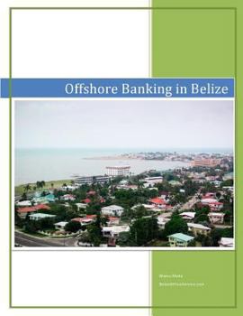 Paperback Offshore Banking in Belize: What You Need to Know About Offshore Banking in Belize Book